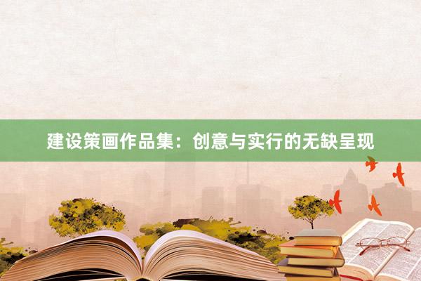 建设策画作品集：创意与实行的无缺呈现